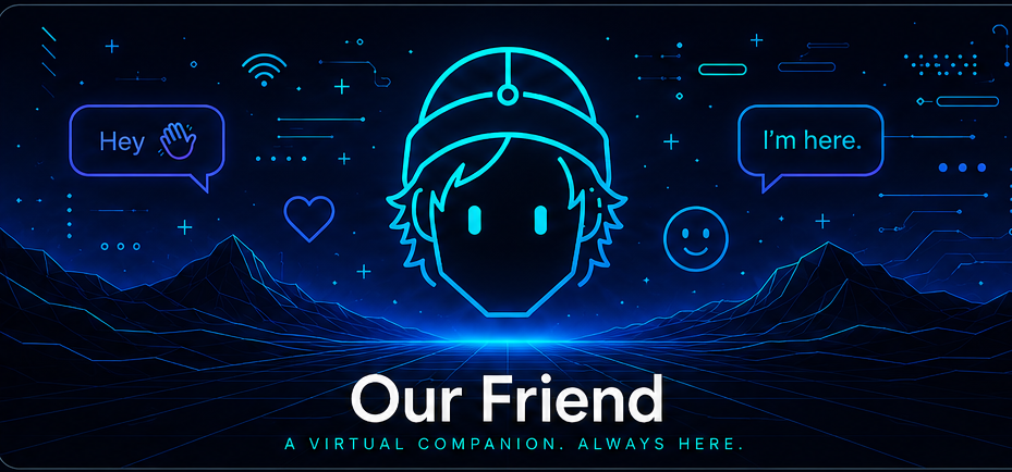 Our Friend — a virtual companion.